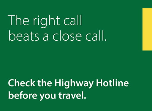 A green graphic with words in white reading: The right call beats a close call. Check the Highway Hotline before you travel.