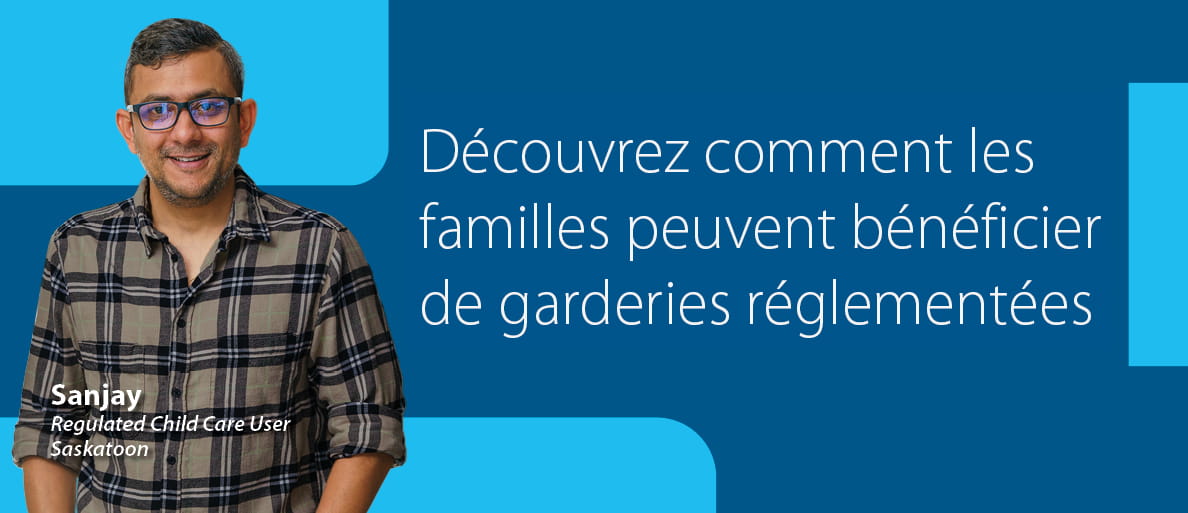 un photo de Sanjay, un utilisateur des garderies de Saskatoon, avec une mise en scène bleu et texte Découvrez comment les familles peuvent bénéficier de garderies réglementées